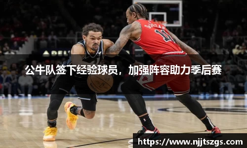 公牛队签下经验球员，加强阵容助力季后赛