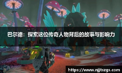 巴尔德：探索这位传奇人物背后的故事与影响力