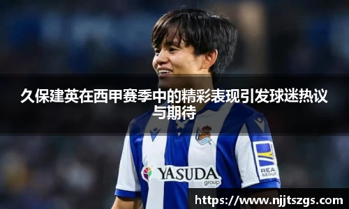 久保建英在西甲赛季中的精彩表现引发球迷热议与期待